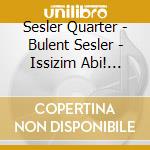 Sesler Quarter - Bulent Sesler - Issizim Abi! Gypsy Song Of Thrace cd