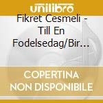 Fikret Cesmeli - Till En Fodelsedag/Bir Dogum Gunu Icin cd