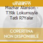 Mazhar Alanson - T?Rk Lokumuyla Tatli R?Yalar cd