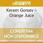Kerem Gorsev - Orange Juice cd