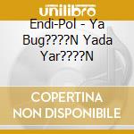 Endi-Pol - Ya Bug????N Yada Yar????N cd