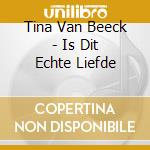Tina Van Beeck - Is Dit Echte Liefde cd musicale di Tina Van Beeck