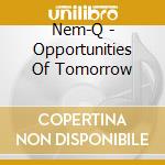 Nem-Q - Opportunities Of Tomorrow cd