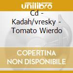 Cd - Kadah/vresky - Tomato Wierdo