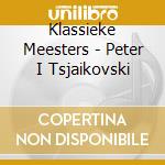 Klassieke Meesters - Peter I Tsjaikovski cd musicale di Klassieke Meesters