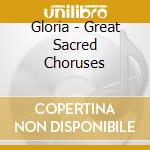 Gloria - Great Sacred Choruses cd musicale di Gloria