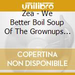 Zea - We Better Boil Soup Of The Grownups (7') cd