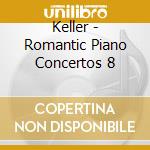 Keller - Romantic Piano Concertos 8 cd musicale di Keller