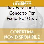 Ries Ferdinand - Concerto Per Piano N.3 Op 55 In Do - Blumenthal Felicja (Piano) / Guschlbauer Theodor cd musicale di Ries Ferdinand