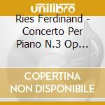 Ries Ferdinand - Concerto Per Piano N.3 Op 55 In Do - Blumenthal Felicja (Piano) / Guschlbauer Theodor cd