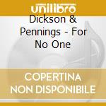 Dickson & Pennings - For No One cd musicale di Dickson & Pennings