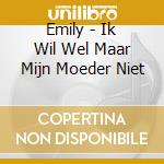 Emily - Ik Wil Wel Maar Mijn Moeder Niet cd