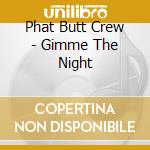 Phat Butt Crew - Gimme The Night cd
