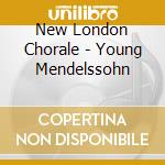 New London Chorale - Young Mendelssohn cd