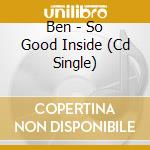 Ben - So Good Inside (Cd Single) cd
