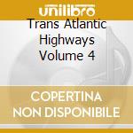 Trans Atlantic Highways Volume 4 cd