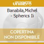 Banabila,Michel - Spherics Ii cd musicale di Banabila,Michel