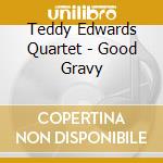 Teddy Edwards Quartet - Good Gravy cd musicale di TEDDY EDWARDS QUARTE