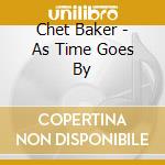 Chet Baker - As Time Goes By cd musicale di BAKER CHET