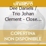 Dee Daniels / Trio Johan Clement - Close Encounter cd musicale di Dee Daniels / Trio Johan Clement