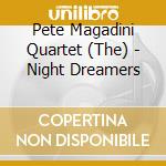 Pete Magadini Quartet (The) - Night Dreamers cd musicale di THE PETE MAGADINI QU