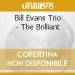 Bill Evans Trio - The Brilliant cd musicale di EVANS BILL TRIO