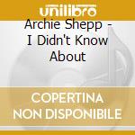 Archie Shepp - I Didn't Know About cd