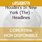 Houdini's In New York (The) - Headlines cd musicale di THE HOUDINI'S IN NEW