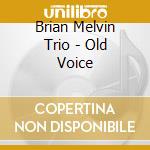 Brian Melvin Trio - Old Voice cd musicale di BRIAN MELVIN TRIO