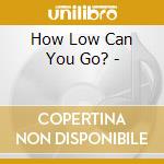 How Low Can You Go? - cd