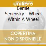 Bernie Senensky - Wheel Within A Wheel cd musicale di BERNIE SENENSKY