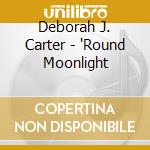 Deborah J. Carter - 'Round Moonlight