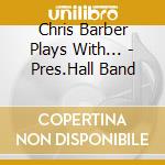 Chris Barber Plays With... - Pres.Hall Band cd