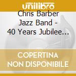 Chris Barber Jazz Band - 40 Years Jubilee Vol.1 cd musicale di BARBER CHRIS