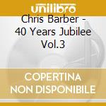 Chris Barber - 40 Years Jubilee Vol.3 cd musicale di BARBER CHRIS
