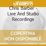 Chris Barber - Live And Studio Recordings cd