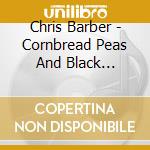 Chris Barber - Cornbread Peas And Black Molasses cd musicale di Chris Barber