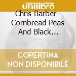 Chris Barber - Cornbread Peas And Black Molasses cd