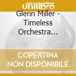 Glenn Miller - Timeless Orchestra Plays Glenn Miller cd musicale di Glenn Miller