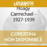 Hoagy Carmichael - 1927-1939 cd musicale di HOAGY CARMICHAEL