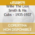 Willie The Lion Smith & His Cubs - 1935-1937 cd musicale di WILLIE THE LION SMIT