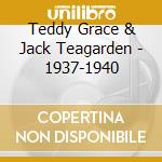 Teddy Grace & Jack Teagarden - 1937-1940 cd musicale di TEDDY GRACE & JACK T