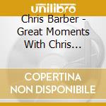 Chris Barber - Great Moments With Chris Barber cd