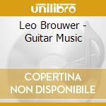 Leo Brouwer - Guitar Music cd musicale di Leo Brouwer