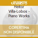 Heitor Villa-Lobos - Piano Works cd musicale di Heitor Villa