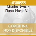 Charles Ives - Piano Music Vol 1 cd musicale di Charles Ives