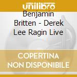 Benjamin Britten - Derek Lee Ragin Live cd musicale di Britten, Benjamin