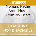 Morgan, Rachel Ann - Music From My Heart cd musicale di Morgan, Rachel Ann