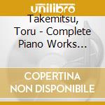 Takemitsu, Toru - Complete Piano Works (1952-1990) cd musicale di Takemitsu, Toru
