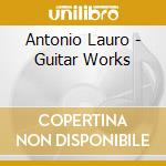 Antonio Lauro - Guitar Works cd musicale di Lauro, A.
